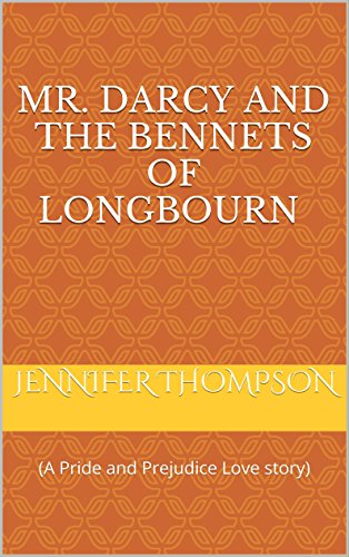 MR. DARCY AND THE BENNETS OF LONGBOURN (A PRIDE AND PREJUDICE LOVE STORY): (A Pride and Prejudice Love story)