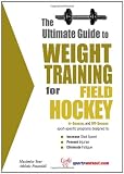 The Ultimate Guide to Weight Training for Field Hockey (The Ultimate Guide to Weight Training for Sports, 11)