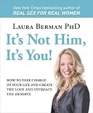 Its Not Him, Its You!: How to Take Charge of Your Life and Create the Love and Intimacy You Deserve