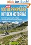 100 neue Alpenp�sse mit dem Motorrad - noch mehr Traumkurven und Touren: ausgew�hlte Motorradtouren der Alpen, von �sterreich und Deutschland, �ber ... der Schweiz, Italien und Frankreich