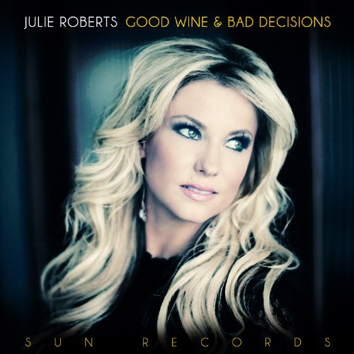 Julie Roberts - Good Wine And Bad Decisions - Zortam Music