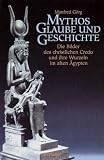 Mythos, Glaube und Geschichte: Die Bilder des christlichen Credo und ihre Wurzeln im alten �gypten - Manfred G�rg