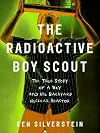 The Radioactive Boy Scout: The Frightening True Story of a Whiz Kid and His Homemade Nuclear Reactor