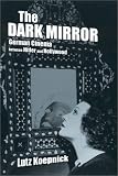 The Dark Mirror: German Cinema Between Hitler and Hollywood (Weimar and Now, 32)