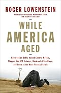 While America Aged: How Pension Debts Ruined General Motors, Stopped the NYC Subways, Bankrupted San Diego, and Loom as the Next Financial Crisis