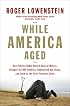 While America Aged: How Pension Debts Ruined General Motors, Stopped the NYC Subways, Bankrupted San Diego, and Loom as the Next Financial Crisis