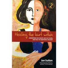 Healing the Hurt within: Understand Self-Injury and Self-Harm, and heal the Emotional Wounds