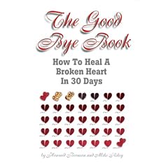 The Good Bye Book: How To Heal A Broken Heart In 30 Days