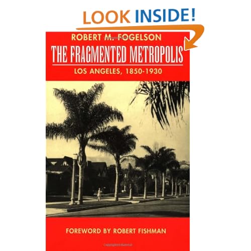 The Fragmented Metropolis: Los Angeles, 1850-1930 (Classics in Urban History) Robert M. Fogelson and Robert Fishman