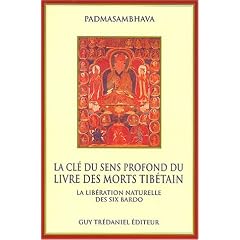 La cl� du sens profond du livre des morts tib�tain. La lib�ration naturelle des six bardo