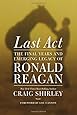 Last Act: The Final Years and Emerging Legacy of Ronald Reagan
