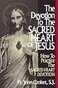 The Devotion to the Sacred Heart of Jesus: How to Practice the Sacred Heart Devotion