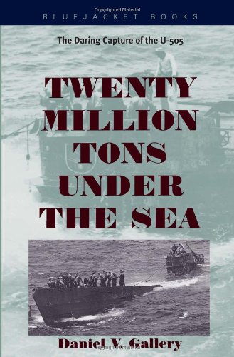Twenty Million Tons Under the Sea: The Daring Capture of the U-505