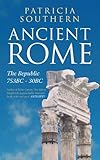 Ancient Rome : the republic 753 BC - 30 BC