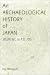 An Archaeological History of Japan, 30,000 B.C. to A.D. 700 (Archaeology, Culture, and Society)