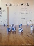 Artists at Work: Inside the Studios of Todays Most Celebrated Artists