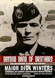 Beyond Band of Brothers: The War Memoirs of Major Dick Winters