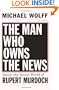 The Man Who Owns the News: Inside the Secret World of Rupert Murdoch