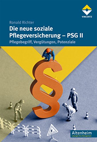 Die neue soziale Pflegeversicherung - PSG II: Pflegebegriff, Vergütungen, Potenziale (Altenheim) (German Edition)
