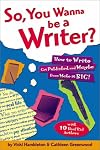 So, You Wanna Be a Writer?: How to Write, Get Published, and Maybe Even Make it Big!