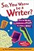 So, You Wanna Be a Writer?: How to Write, Get Published, and Maybe Even Make it Big!