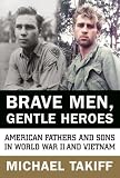 Brave Men, Gentle Heroes : American Fathers and Sons in World War II and Vietnam