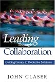 Leading Through Collaboration: Guiding Groups to Productive Solutions