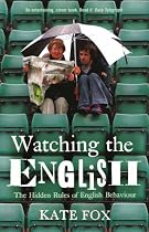 Watching the English: The Hidden Rules of English Behaviour