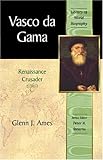 Vasco da Gama: Renaissance Crusader (Library of World Biography Series)