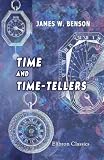 Time and Time-Tellers: On Dials, Clocks and Watches. With Illustrations