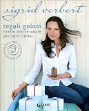 Regali golosi. Ricette dolci e salate per tutto l'anno (Atlanti illustrati)