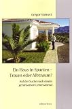 Ein Haus in Spanien - Traum oder Albtraum?: Auf der Suche nach einem geruhsamen Lebensabend - Gregor Steinert