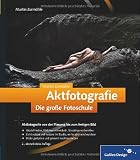 Aktfotografie. Die große Fotoschule: Das umfassende Handbuch (Galileo Design)