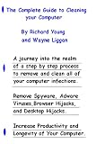Complete Guide to Cleaning Your Computer (Remove unwanted computer infection permenatly, Volume 1)