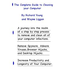 Complete Guide to Cleaning Your Computer (Remove unwanted computer infection permenatly, Volume 1)