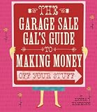 Garage Sale Gal's Guide to Making Money Off Your Stuff, The