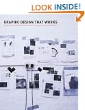 Graphic Design That Works: Successful Design for Logos, Brochures, Promotions, Websites and More