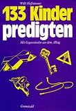 Hundertdreiunddreißig Kinderpredigten: Mit Gegenständen aus dem Alltag