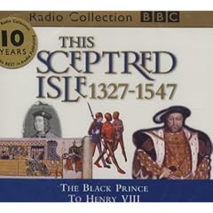 This Sceptred Isle: The Black Prince to Henry VIII 1327-1547 v.3: The Black Prince to Henry VIII 1327-1547 Vol 3 (BBC Radio Collection)