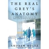 The Real Grey's Anatomy: A Behind-the-Scenes Look at the Real Lives of Surgical Residents