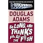 So Long, and Thanks for All the Fish by Douglas Adams