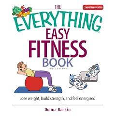 The Everything Easy Fitness Book: Lose Weight, Build Strength, And Feel Energized (2nd Edition)