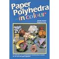 Paper Polyhedra in Colour: A Collection of 15 Symmetrical Mathematical Models to Cut Out and Glue Together