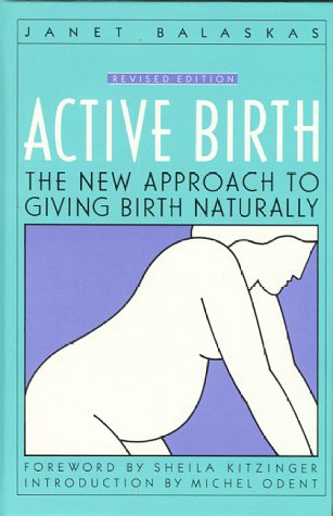 Active Birth - Revised Edition: The New Approach to Giving Birth Naturally (Non) Active Birth - Revised Edition: The New Approach to Giving Birth Naturally (Non)