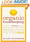 Organic Housekeeping: In Which the Non-Toxic Avenger Shows You How to Improve Your Health and That of Your Family, While You Save Time, Money, and, Perhaps, Your Sanity
