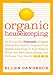 Organic Housekeeping: In Which the Non-Toxic Avenger Shows You How to Improve Your Health and That of Your Family, While You Save Time, Money, and, Perhaps, Your Sanity by Ellen Sandbeck