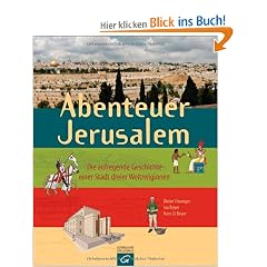Abenteuer Jerusalem: Die aufregende Geschichte einer Stadt dreier Weltreligionen