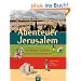 Abenteuer Jerusalem: Die aufregende Geschichte einer Stadt dreier Weltreligionen