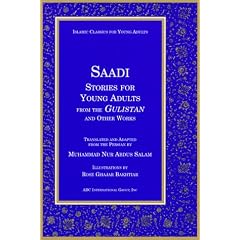 Saadi: Stories for Young Adults from the Gulistan (Islamic Classics for Young Adults)