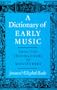 A Dictionary of Early Music: From The Troubadours to Monteverdi